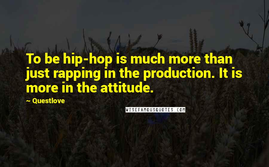 Questlove Quotes: To be hip-hop is much more than just rapping in the production. It is more in the attitude.