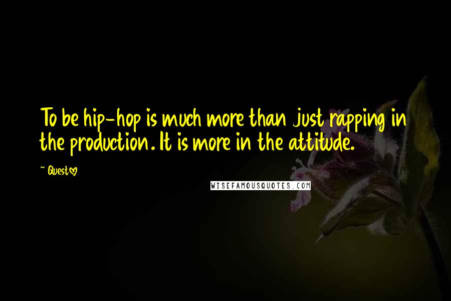 Questlove Quotes: To be hip-hop is much more than just rapping in the production. It is more in the attitude.