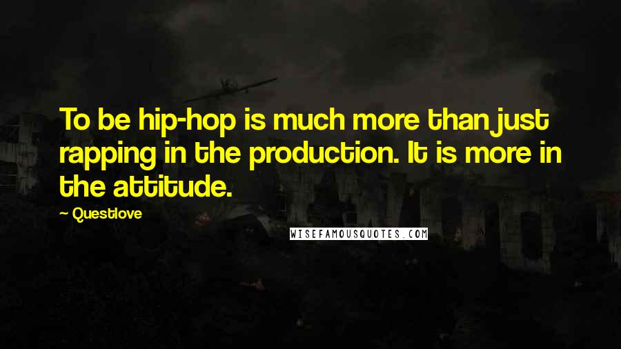 Questlove Quotes: To be hip-hop is much more than just rapping in the production. It is more in the attitude.