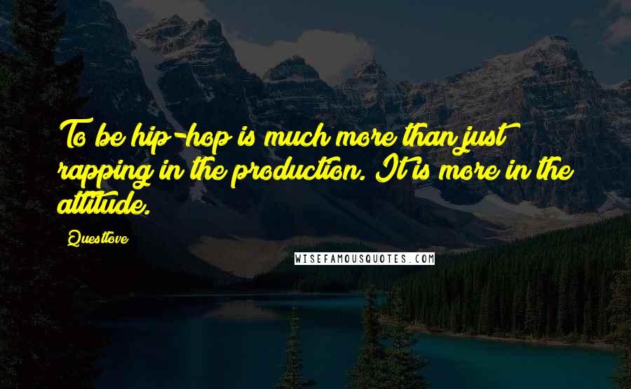 Questlove Quotes: To be hip-hop is much more than just rapping in the production. It is more in the attitude.