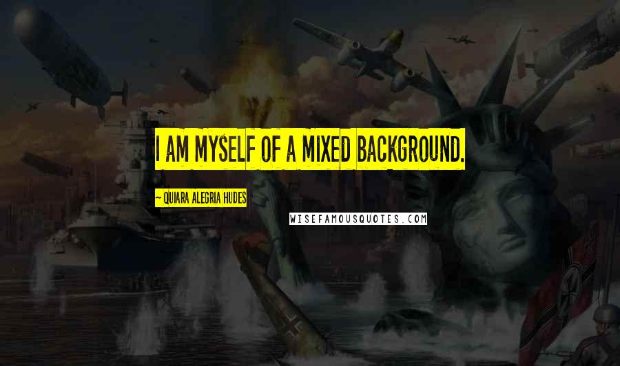 Quiara Alegria Hudes Quotes: I am myself of a mixed background.