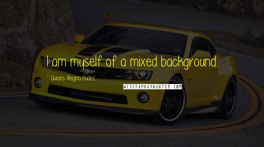 Quiara Alegria Hudes Quotes: I am myself of a mixed background.