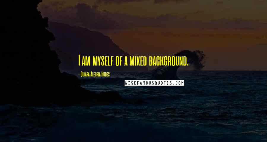 Quiara Alegria Hudes Quotes: I am myself of a mixed background.