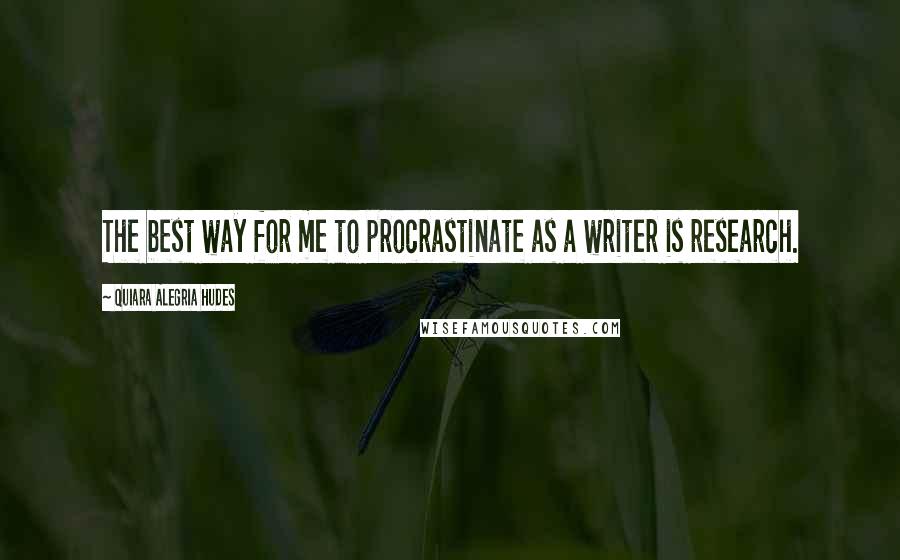 Quiara Alegria Hudes Quotes: The best way for me to procrastinate as a writer is research.