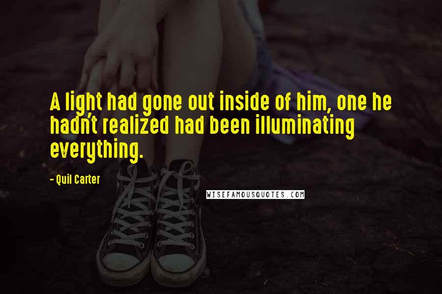 Quil Carter Quotes: A light had gone out inside of him, one he hadn't realized had been illuminating everything.