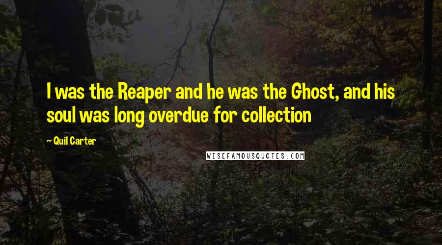 Quil Carter Quotes: I was the Reaper and he was the Ghost, and his soul was long overdue for collection