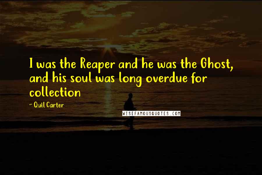 Quil Carter Quotes: I was the Reaper and he was the Ghost, and his soul was long overdue for collection