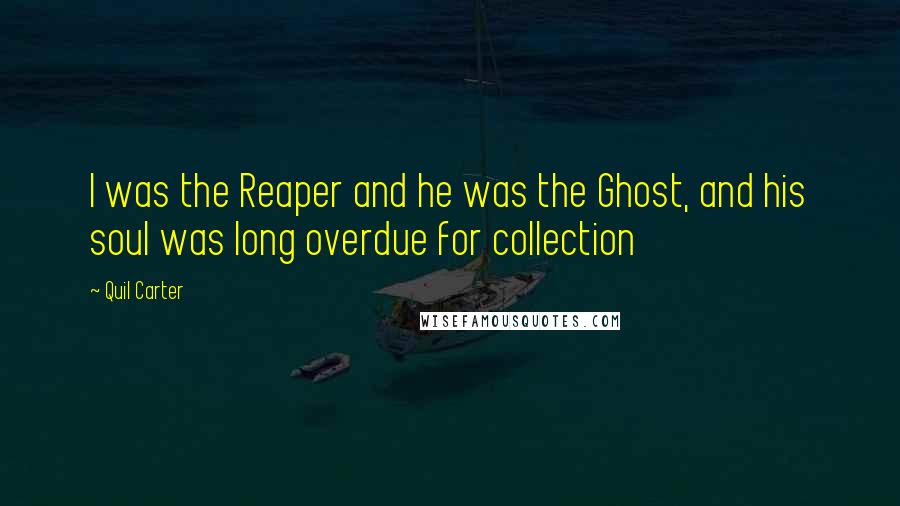 Quil Carter Quotes: I was the Reaper and he was the Ghost, and his soul was long overdue for collection