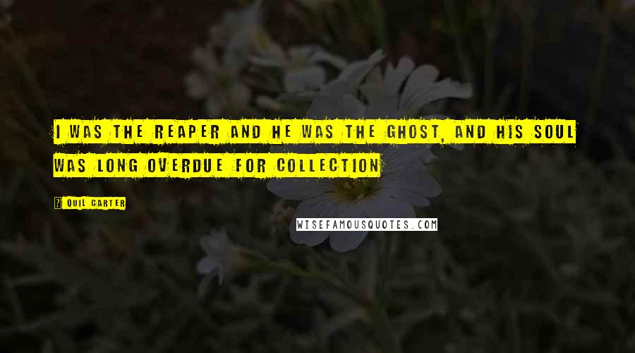 Quil Carter Quotes: I was the Reaper and he was the Ghost, and his soul was long overdue for collection