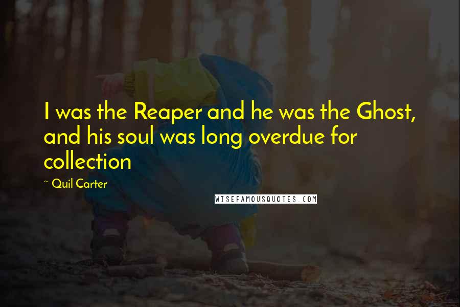 Quil Carter Quotes: I was the Reaper and he was the Ghost, and his soul was long overdue for collection