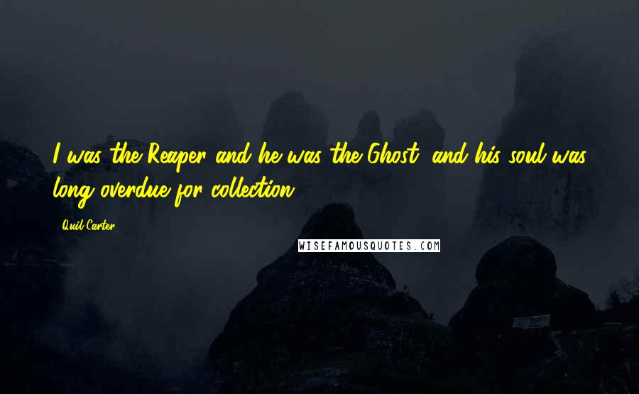 Quil Carter Quotes: I was the Reaper and he was the Ghost, and his soul was long overdue for collection