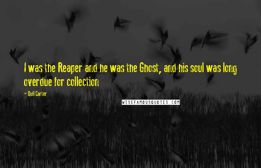 Quil Carter Quotes: I was the Reaper and he was the Ghost, and his soul was long overdue for collection