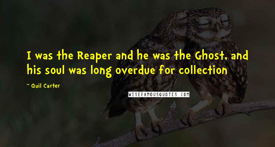 Quil Carter Quotes: I was the Reaper and he was the Ghost, and his soul was long overdue for collection