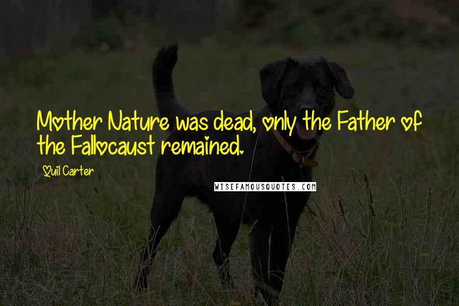 Quil Carter Quotes: Mother Nature was dead, only the Father of the Fallocaust remained.