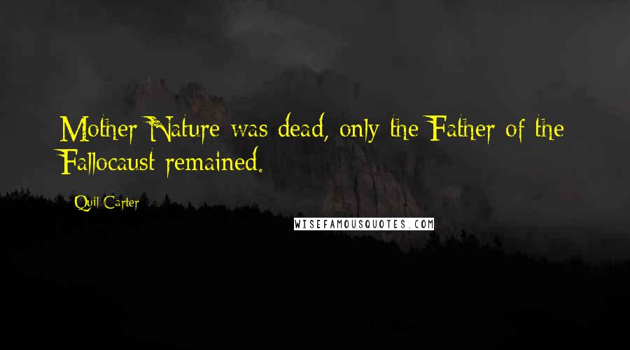 Quil Carter Quotes: Mother Nature was dead, only the Father of the Fallocaust remained.