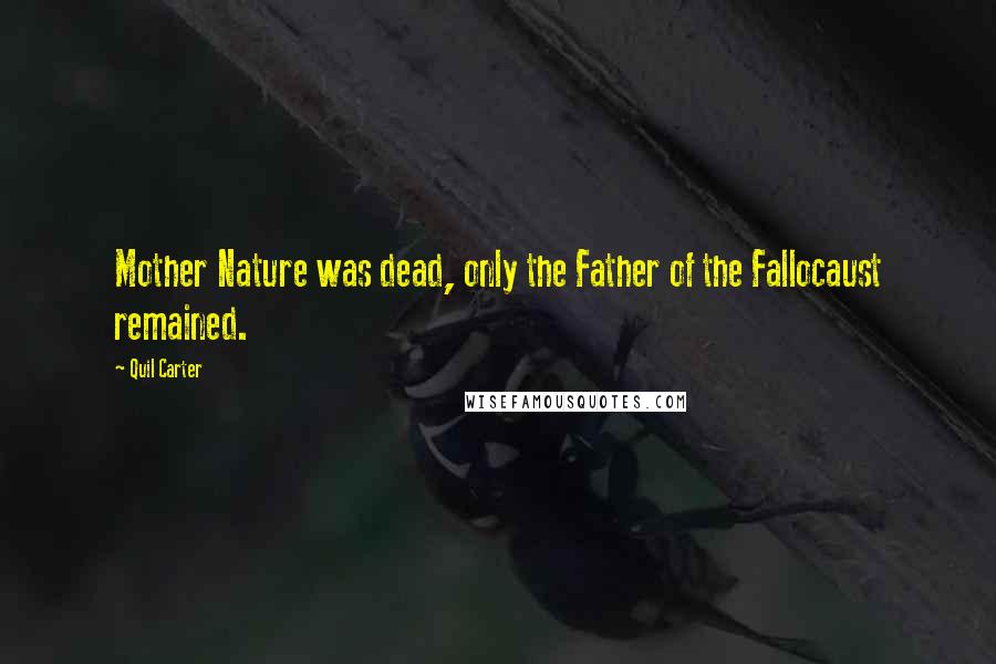 Quil Carter Quotes: Mother Nature was dead, only the Father of the Fallocaust remained.