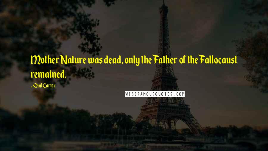 Quil Carter Quotes: Mother Nature was dead, only the Father of the Fallocaust remained.