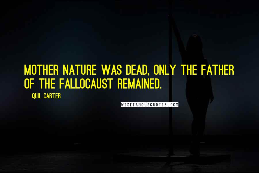 Quil Carter Quotes: Mother Nature was dead, only the Father of the Fallocaust remained.
