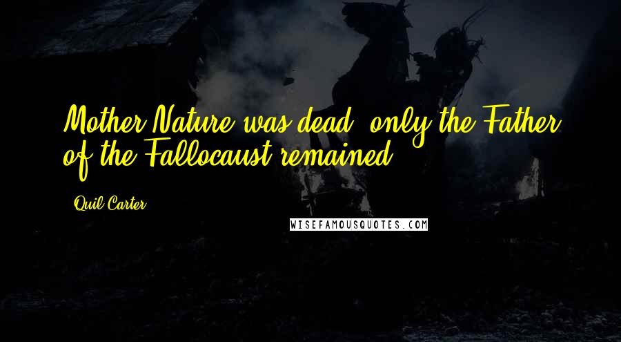 Quil Carter Quotes: Mother Nature was dead, only the Father of the Fallocaust remained.