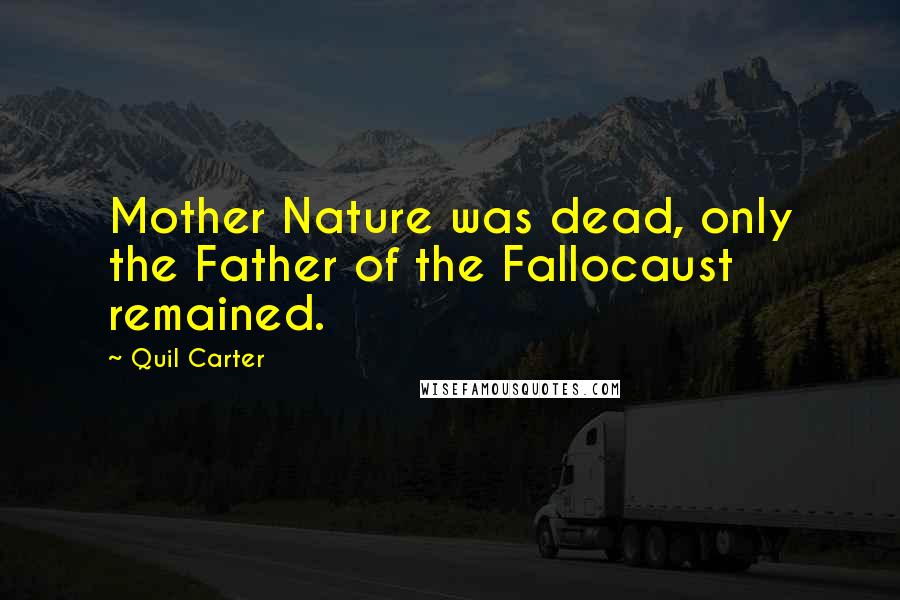 Quil Carter Quotes: Mother Nature was dead, only the Father of the Fallocaust remained.