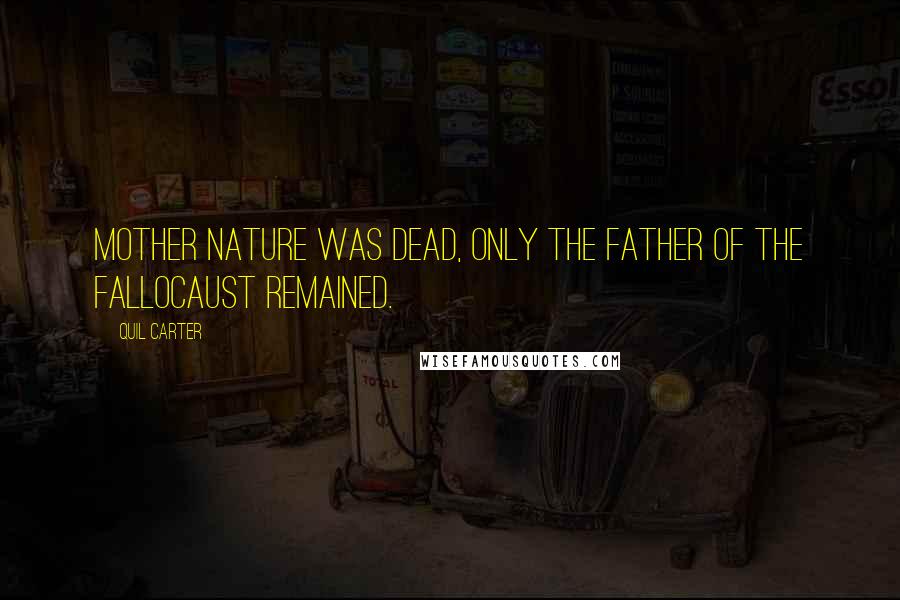 Quil Carter Quotes: Mother Nature was dead, only the Father of the Fallocaust remained.