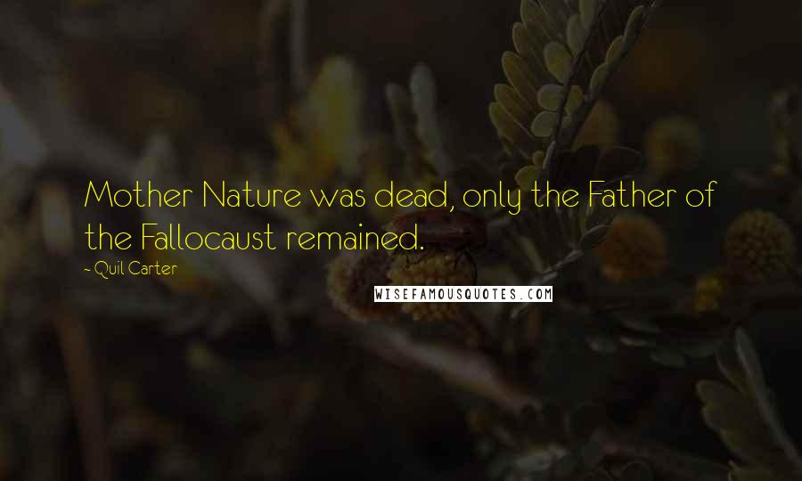 Quil Carter Quotes: Mother Nature was dead, only the Father of the Fallocaust remained.