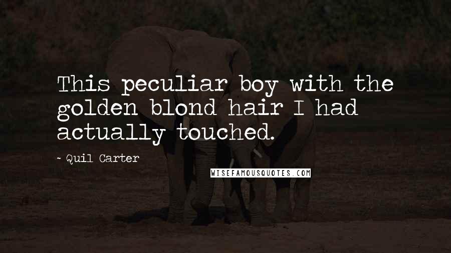 Quil Carter Quotes: This peculiar boy with the golden blond hair I had actually touched.