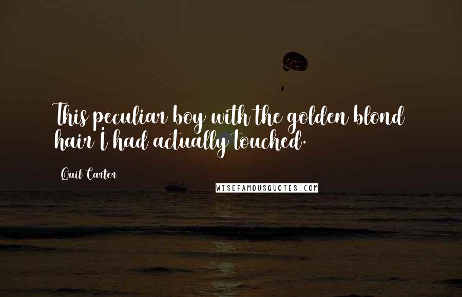 Quil Carter Quotes: This peculiar boy with the golden blond hair I had actually touched.