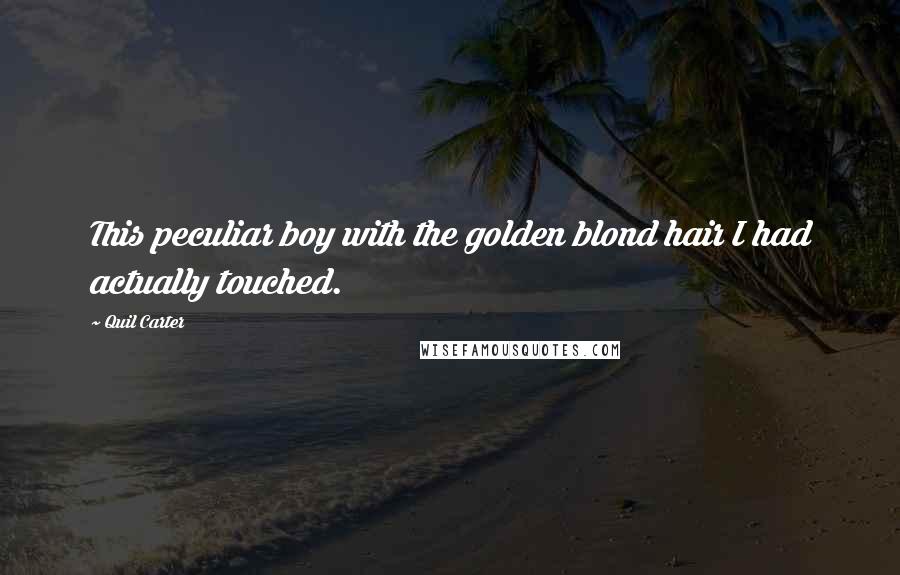 Quil Carter Quotes: This peculiar boy with the golden blond hair I had actually touched.