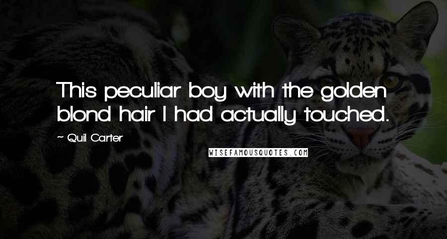Quil Carter Quotes: This peculiar boy with the golden blond hair I had actually touched.