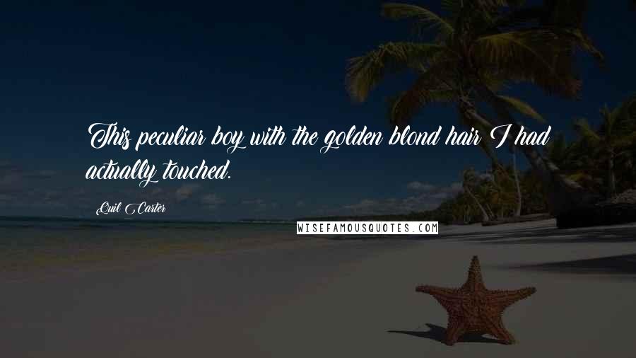 Quil Carter Quotes: This peculiar boy with the golden blond hair I had actually touched.
