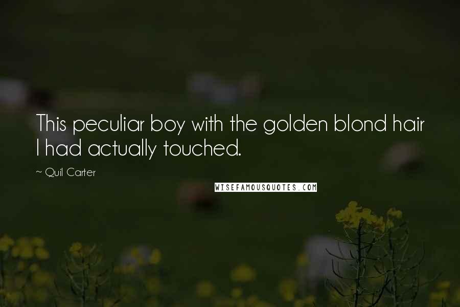 Quil Carter Quotes: This peculiar boy with the golden blond hair I had actually touched.