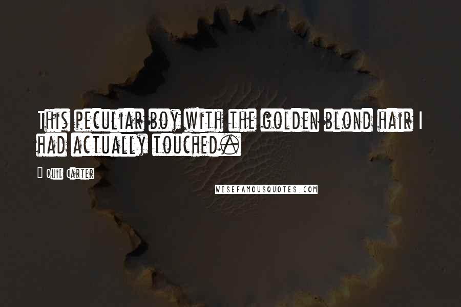 Quil Carter Quotes: This peculiar boy with the golden blond hair I had actually touched.