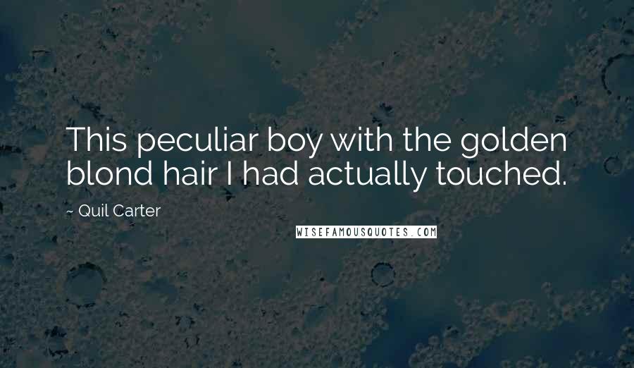 Quil Carter Quotes: This peculiar boy with the golden blond hair I had actually touched.