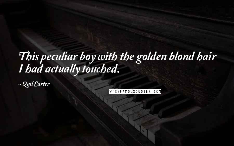 Quil Carter Quotes: This peculiar boy with the golden blond hair I had actually touched.
