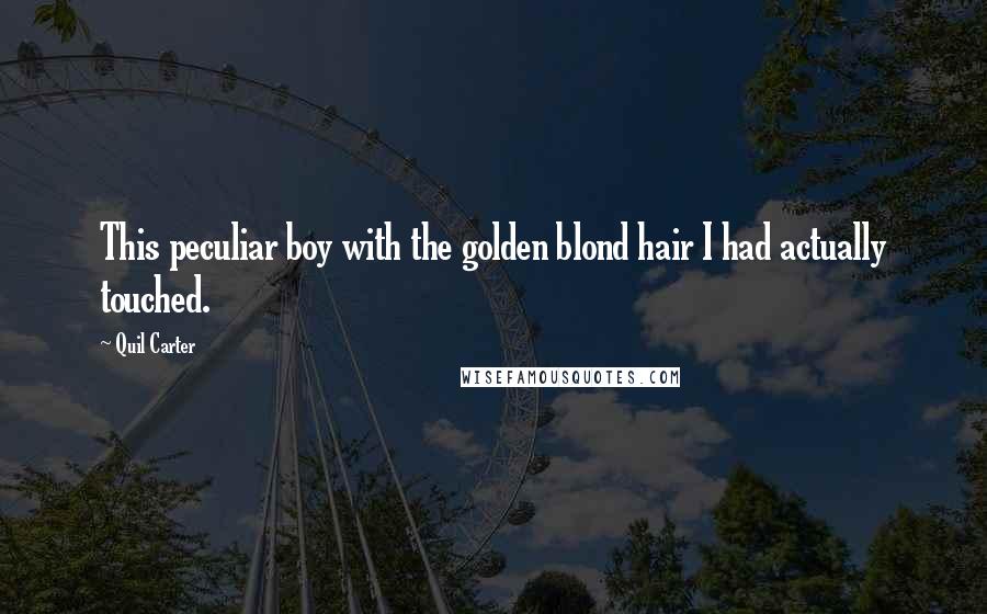 Quil Carter Quotes: This peculiar boy with the golden blond hair I had actually touched.