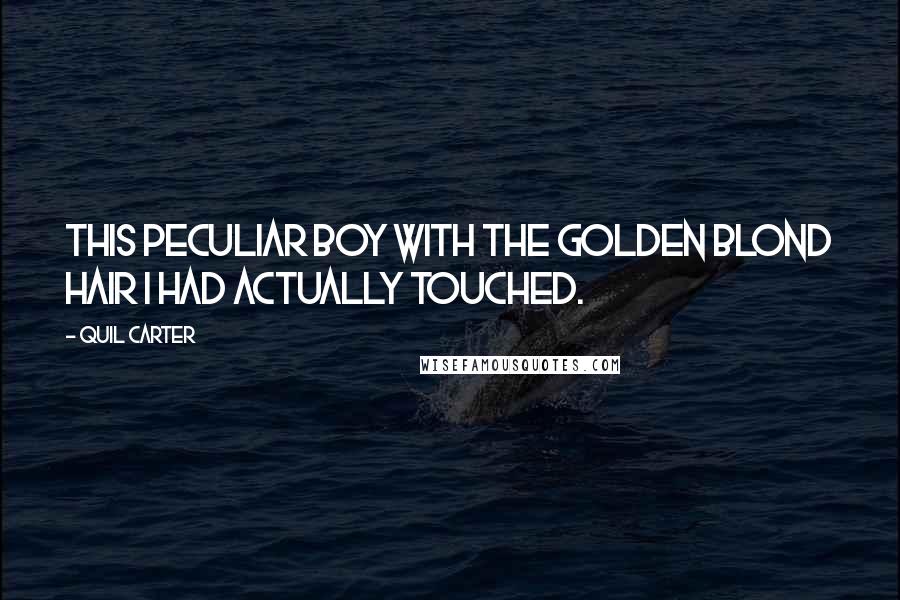 Quil Carter Quotes: This peculiar boy with the golden blond hair I had actually touched.