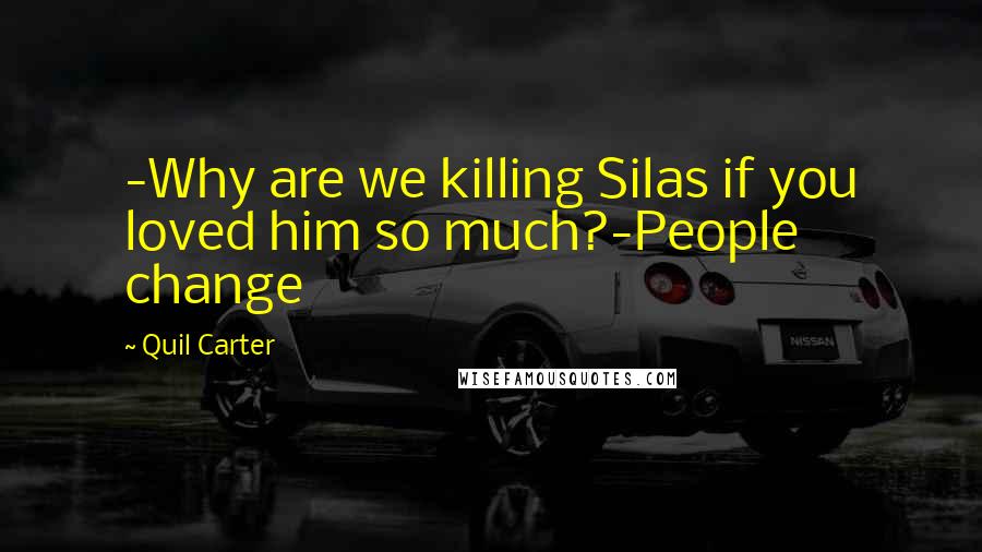 Quil Carter Quotes: -Why are we killing Silas if you loved him so much?-People change