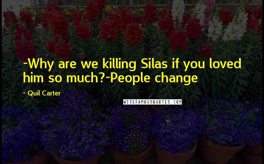 Quil Carter Quotes: -Why are we killing Silas if you loved him so much?-People change