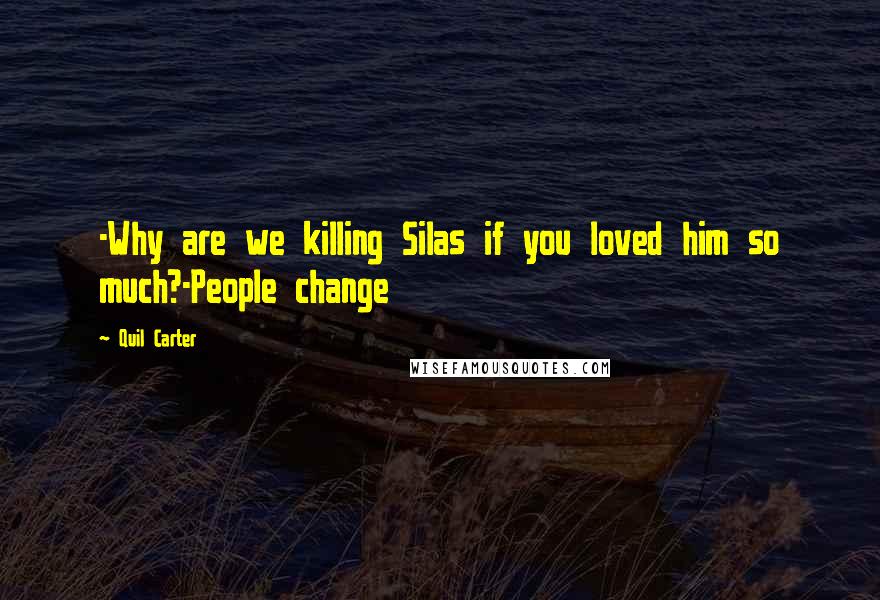 Quil Carter Quotes: -Why are we killing Silas if you loved him so much?-People change