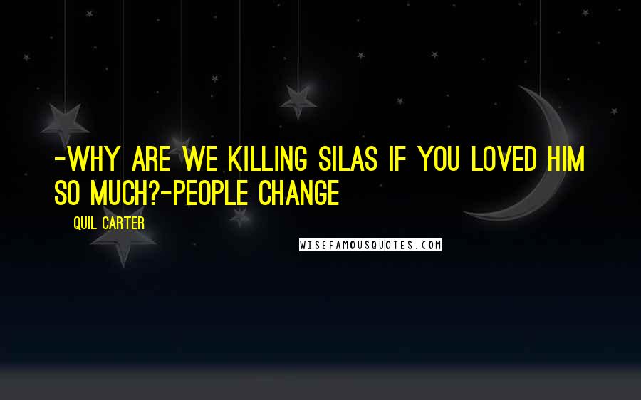 Quil Carter Quotes: -Why are we killing Silas if you loved him so much?-People change