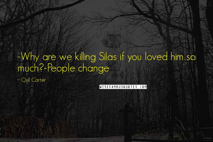 Quil Carter Quotes: -Why are we killing Silas if you loved him so much?-People change