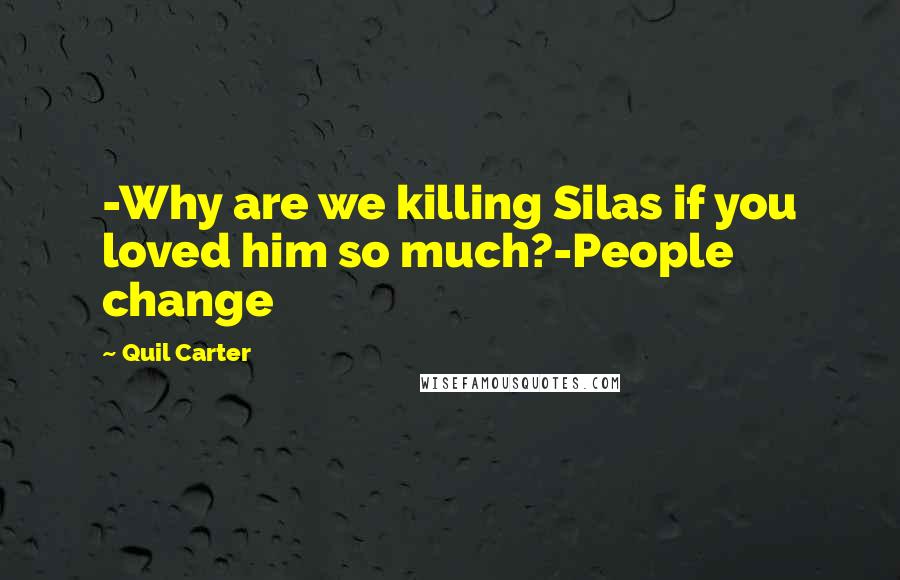 Quil Carter Quotes: -Why are we killing Silas if you loved him so much?-People change