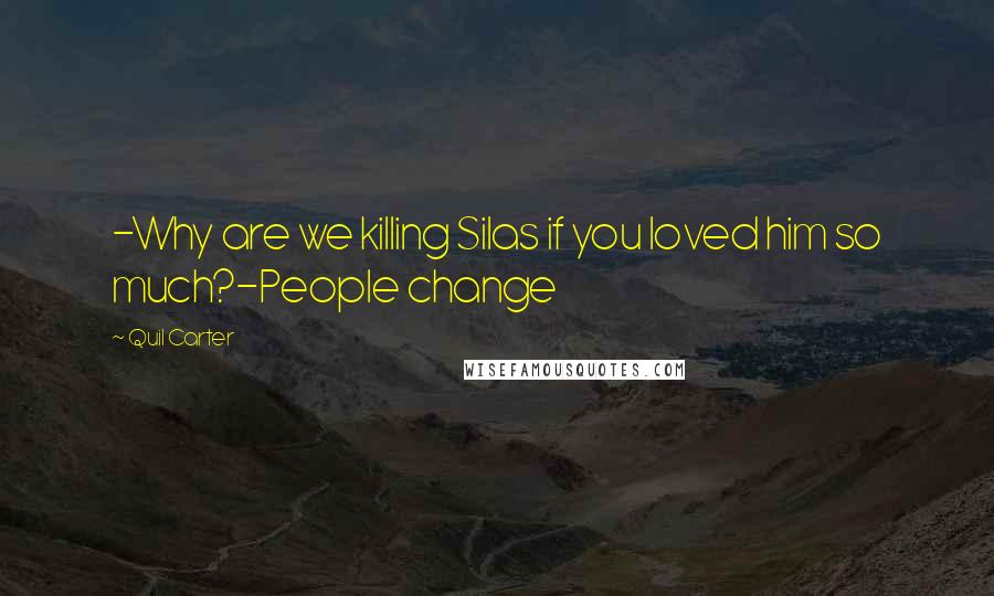 Quil Carter Quotes: -Why are we killing Silas if you loved him so much?-People change