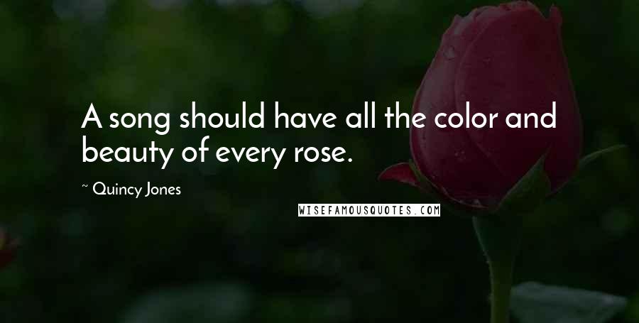 Quincy Jones Quotes: A song should have all the color and beauty of every rose.