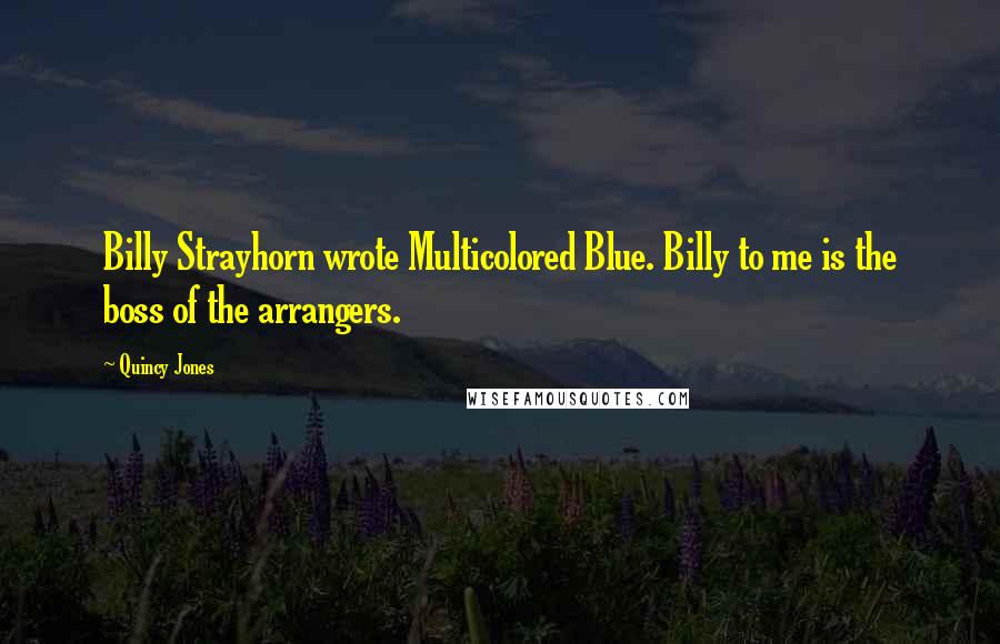 Quincy Jones Quotes: Billy Strayhorn wrote Multicolored Blue. Billy to me is the boss of the arrangers.