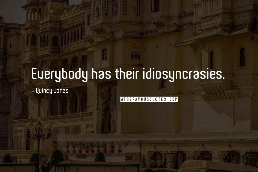 Quincy Jones Quotes: Everybody has their idiosyncrasies.