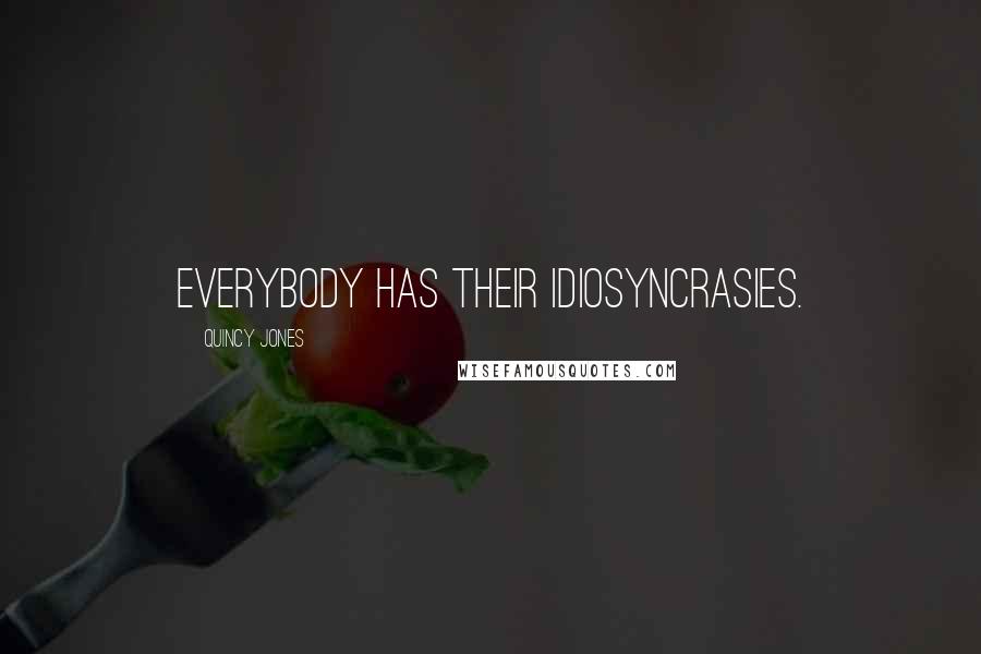 Quincy Jones Quotes: Everybody has their idiosyncrasies.