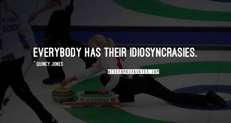 Quincy Jones Quotes: Everybody has their idiosyncrasies.