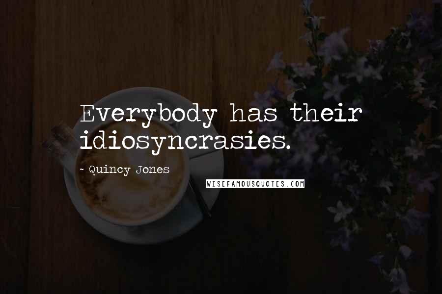 Quincy Jones Quotes: Everybody has their idiosyncrasies.